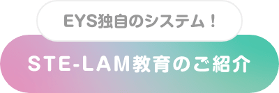 EYS独自のシステム！ STE-LAM教育のご紹介