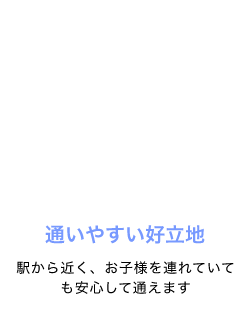 通いやすい好立地。駅から近く、お子様を連れていても安心して通えます