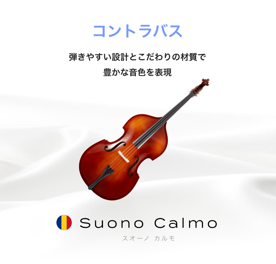 「コントラバス」「弾きやすい設計とこだわりの材質で豊かな音色を表現」「Suono Calmo　スオーノ　カルモ」