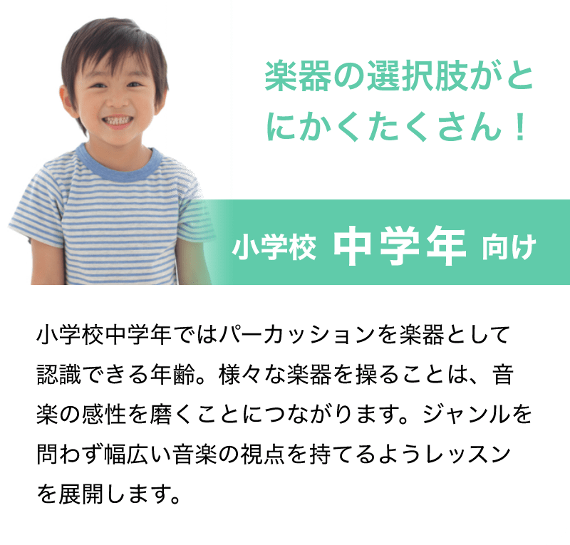 「楽器の選択肢がとにかくたくさん！」「小学校 中学年 向け」「小学校中学年ではパーカッションを楽器として認識できる年齢。様々な楽器を操ることは、音楽の感性を磨くことにつながります。ジャンルを問わず幅広い音楽の視点を持てるようレッスンを展開します。」