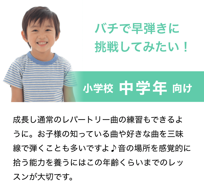 「バチで早弾きに挑戦してみたい！」「小学校 中学年 向け」「成長し通常のレパートリー曲の練習もできるように。お子様の知っている曲や好きな曲を三味線で弾くことも多いですよ♪音の場所を感覚的に拾う能力を養うにはこの年齢くらいまでのレッスンが大切です。」