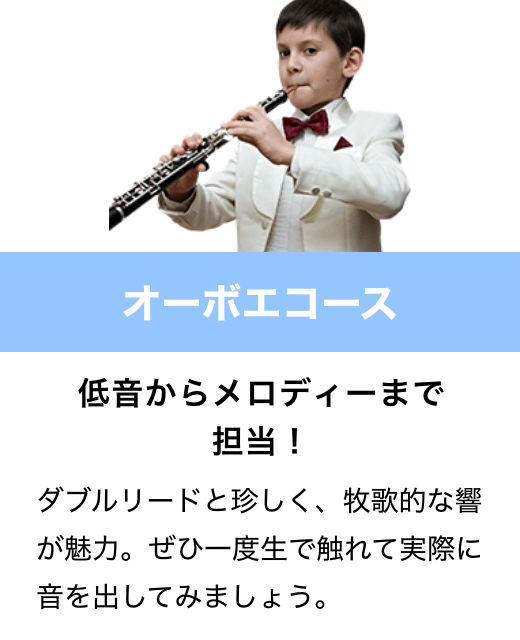 オーボエコース　低音からメロディーまで担当！　ダブルリードと珍しく、牧歌的な響が魅力。ぜひ一度生で触れて実際に音を出してみましょう。